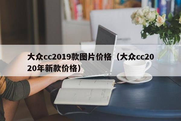 大众cc2019款图片价格（大众cc2020年新款价格）