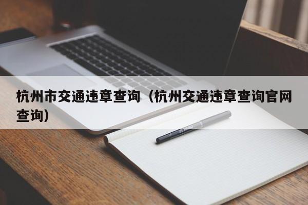 杭州市交通违章查询（杭州交通违章查询官网查询）