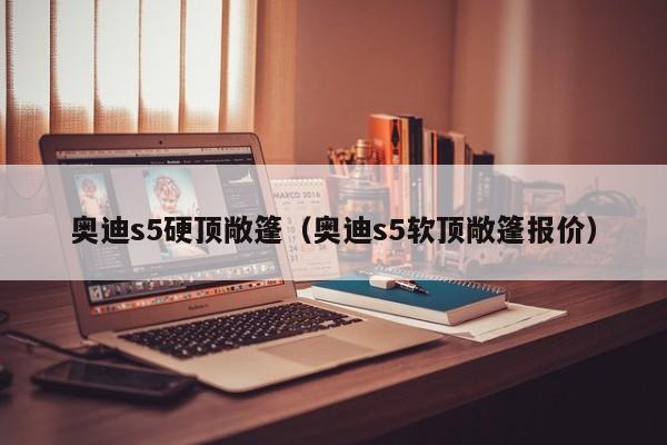 奥迪s5硬顶敞篷（奥迪s5软顶敞篷报价）