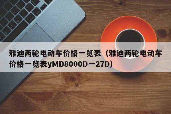 雅迪两轮电动车价格一览表（雅迪两轮电动车价格一览表yMD8000D一27D）