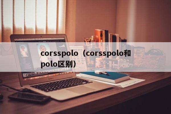 corsspolo（corsspolo和polo区别）