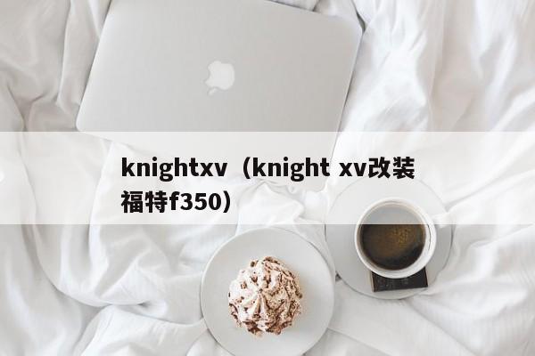 knightxv（knight xv改装福特f350）