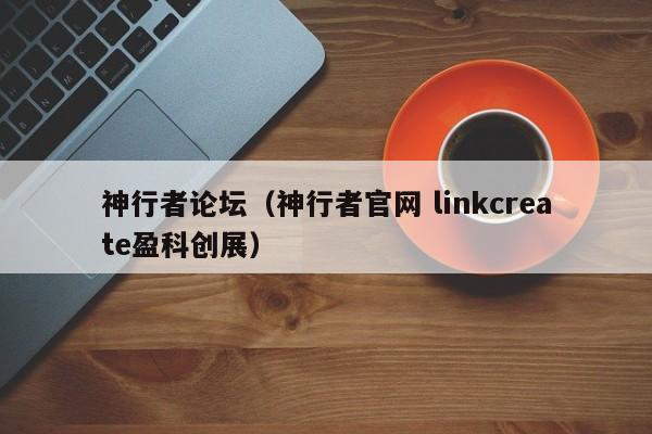 神行者论坛（神行者官网 linkcreate盈科创展）