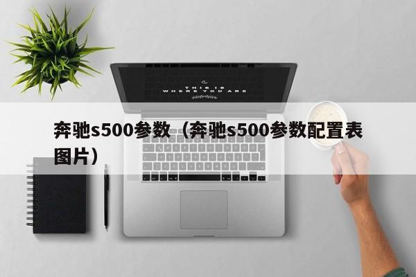 奔驰s500参数（奔驰s500参数配置表图片）